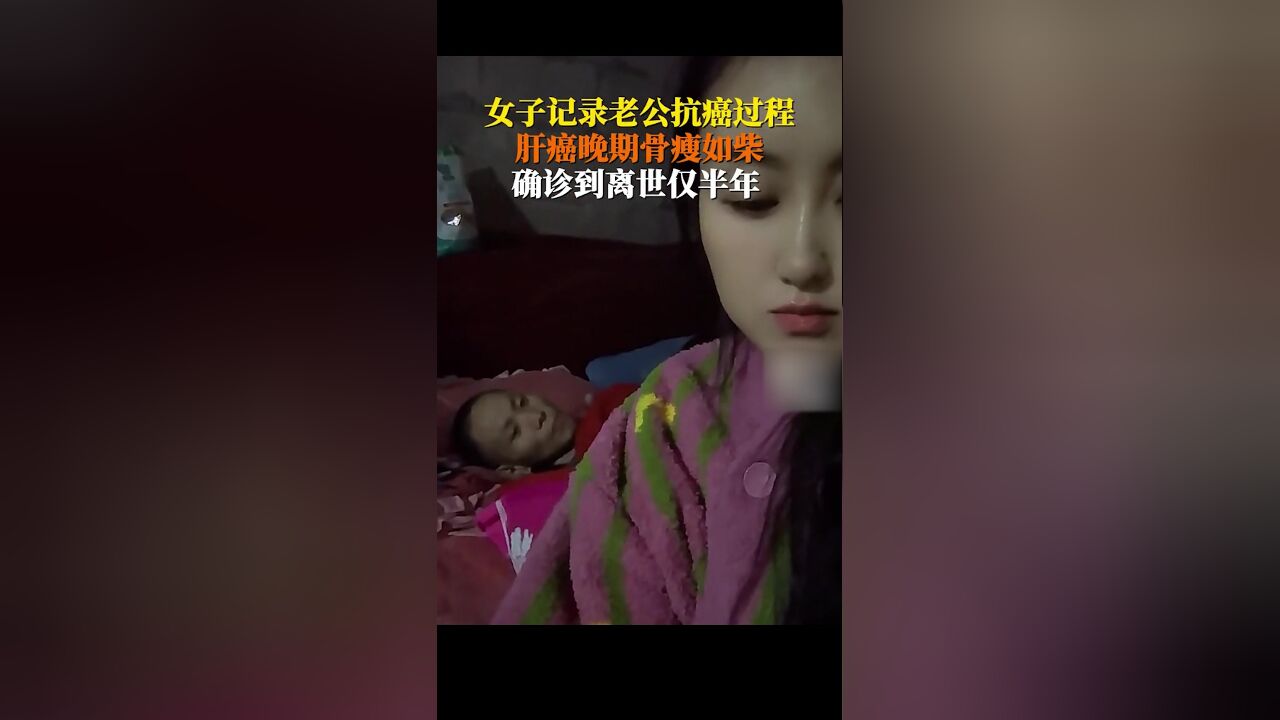 女子记录老公抗癌过程,肝癌晚期骨痩如柴,确诊到离世仅半年