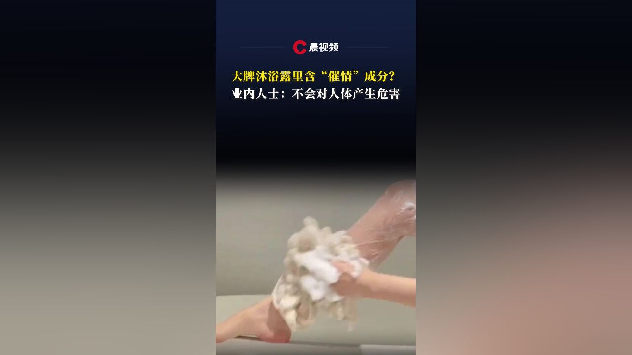 大牌沐浴露里含“催情”成分?业内人士:不会对人体产生危害