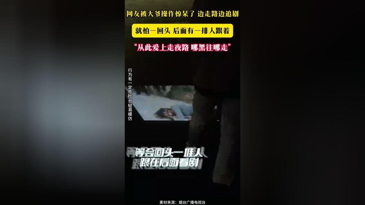 网友被大爷操作惊呆了 边走路边追剧 就怕一回头 后面有一排人跟着“从此爱上走夜路 哪黑往哪走”