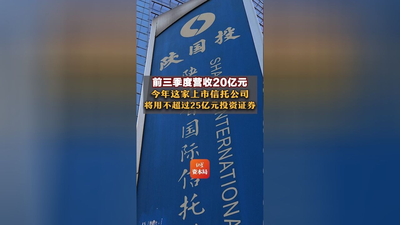 前三季度营收20亿元,今年这家上市信托公司将用不超过25亿元投资证券