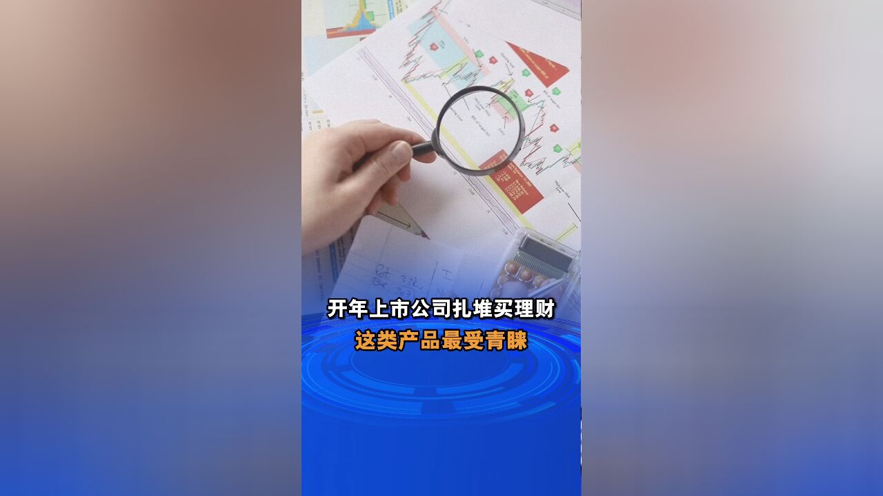 开年上市公司扎堆买理财 这类产品最受青睐