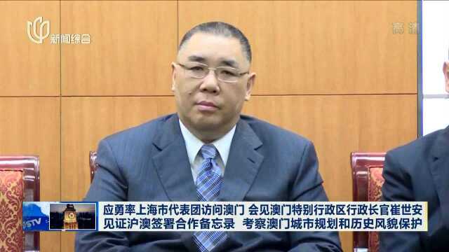 应勇率上海市代表团访问澳门 会见澳门特别行政区行政长官崔世安 见证沪澳签署合作备忘录 考察澳门城市规划和历史风貌保护