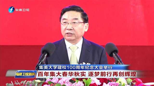 集美大学建校100周年纪念大会举行 百年集大春华秋实 逐梦前行再创辉煌