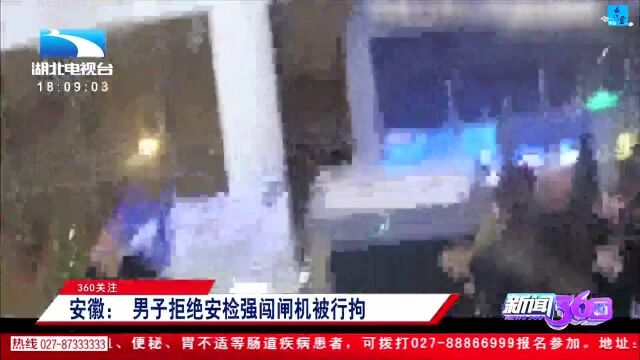 360关注 安徽:男子拒绝安检强闯闸机被行拘