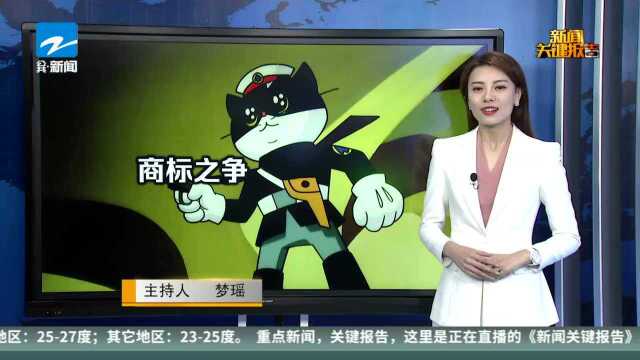 “黑猫警长”商标申请被驳回 上海美术电影制片厂上诉