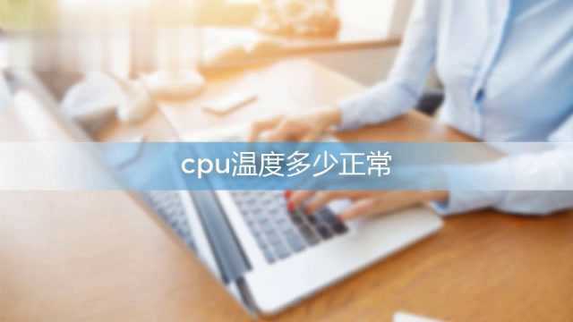 cpu温度多少才算正常温度?