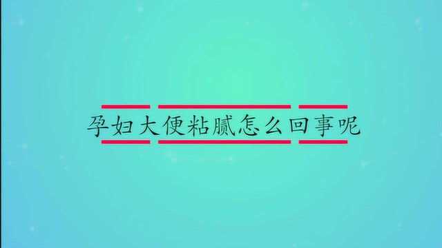 孕妇大便粘腻怎么回事呢