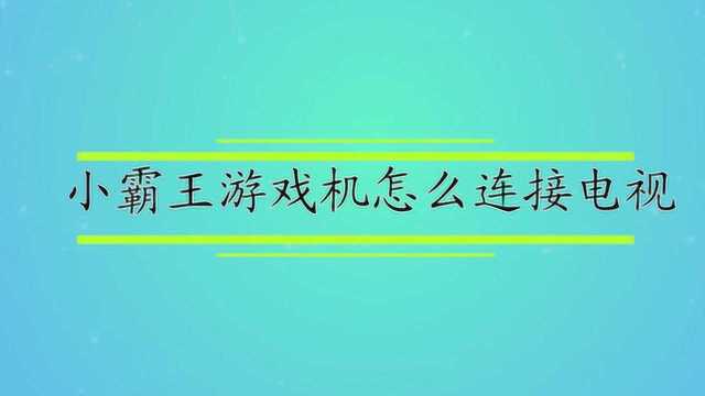 小霸王游戏机怎么连接电视