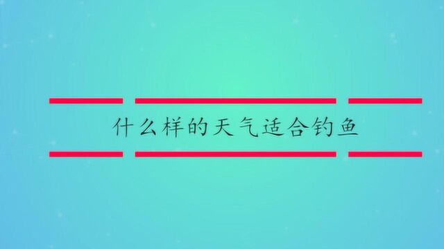 什么样的天气适合钓鱼