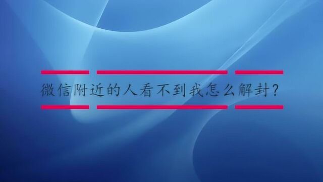 微信附近的人看不到我怎么解封?