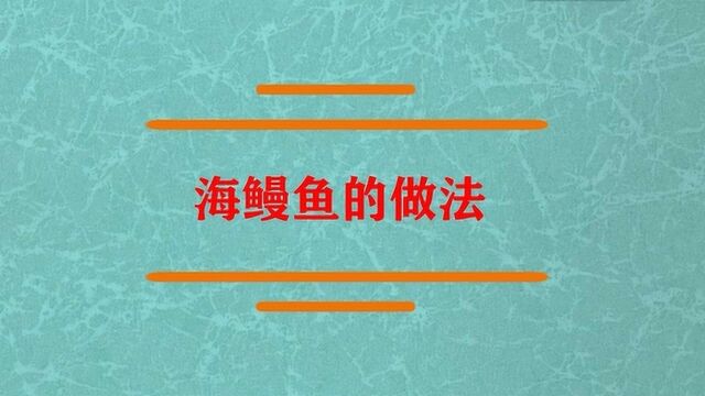 海鳗鱼的做法你知道怎么做吗?