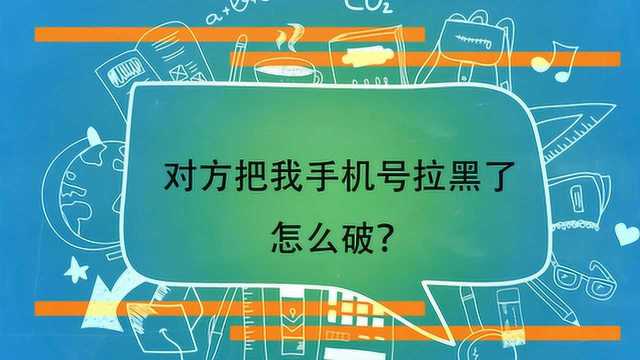 对方把我手机号拉黑了怎么破?