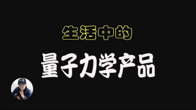 这些产品都和量子力学有关,你还觉得它深奥吗?|东锅先生