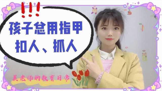 孩子总是用指甲扣人、抓人?找到根源,这样应对