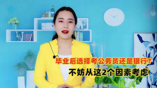 毕业后选择考公务员还是银行?学姐表示:不妨从这2个因素考虑