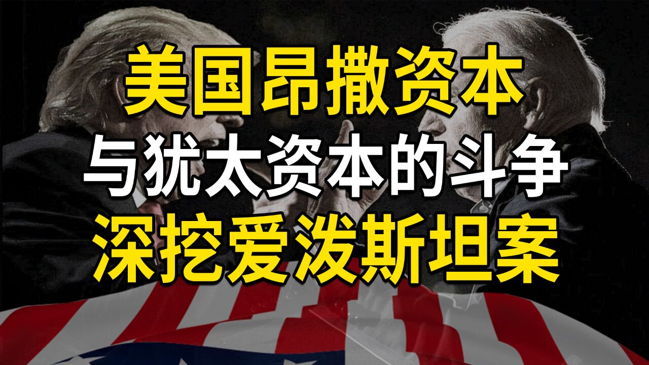 美国昂撒资本与犹太资本的斗争越发激烈,深挖爱泼斯坦案