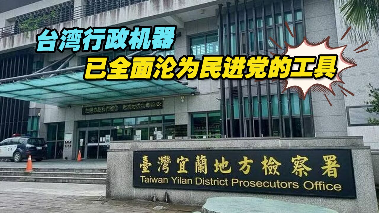 台湾行政机器已全面沦为民进党的工具,岛内民众深陷“绿色恐怖”