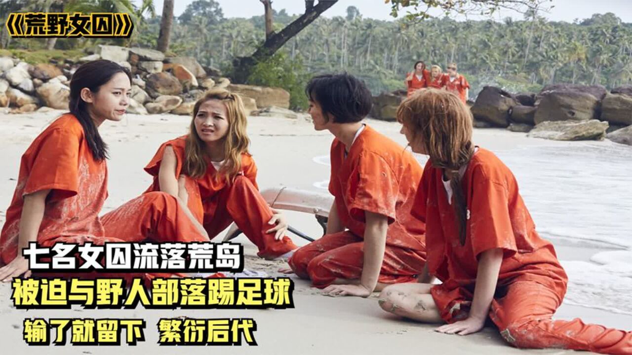 七名女囚流落荒岛,被迫和野人踢足球,为了缓解紧张却商量着战术