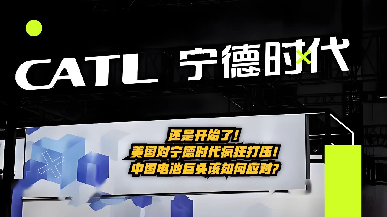 还是开始了!美国对宁德时代疯狂打压,中国电池巨头如何应对挑战?