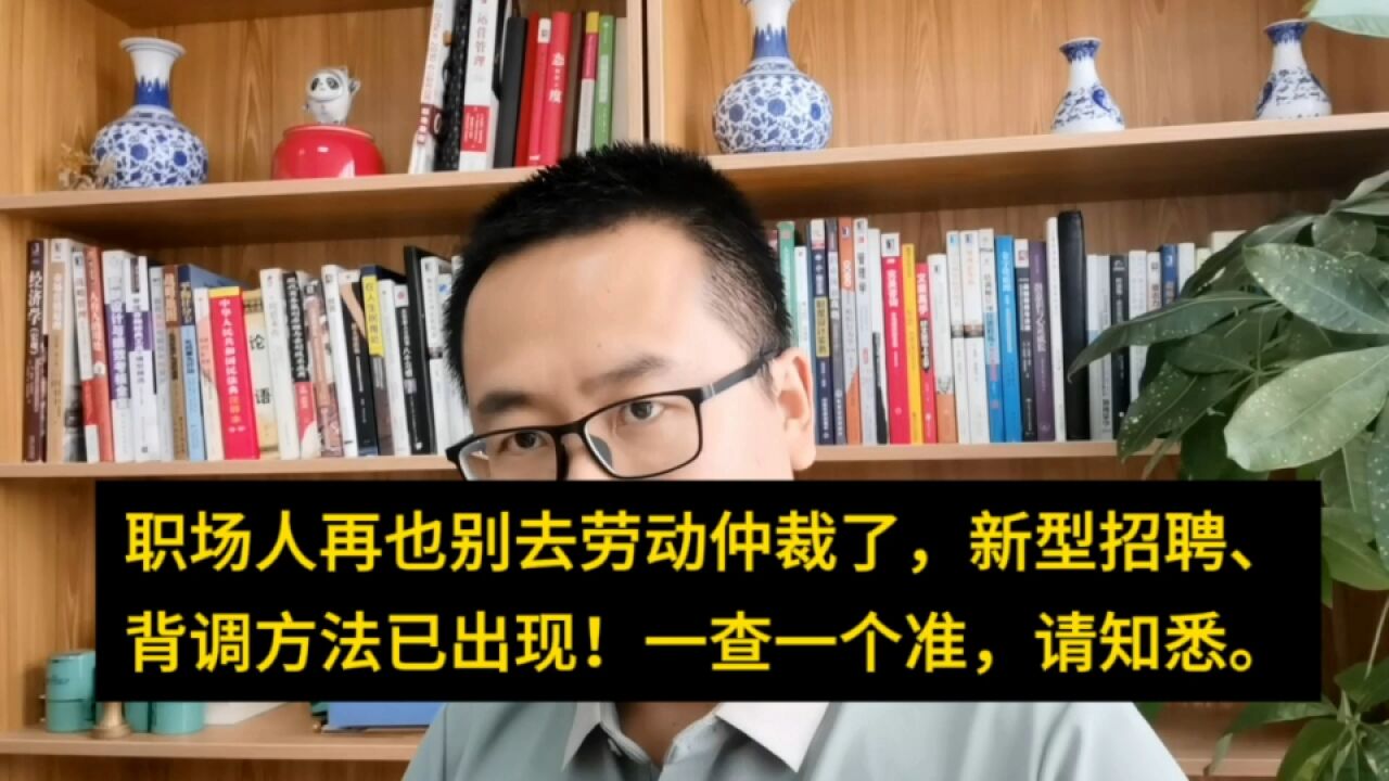 打工人再也别去劳动仲裁了!新型招聘、背掉方法已出现.一查一个准请知悉