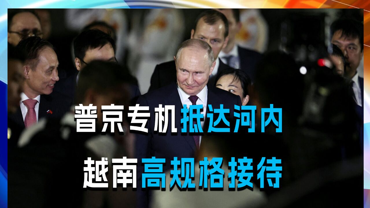 普京专机抵达河内,越南高规格接待,机场铺红毯,还有三军仪仗队