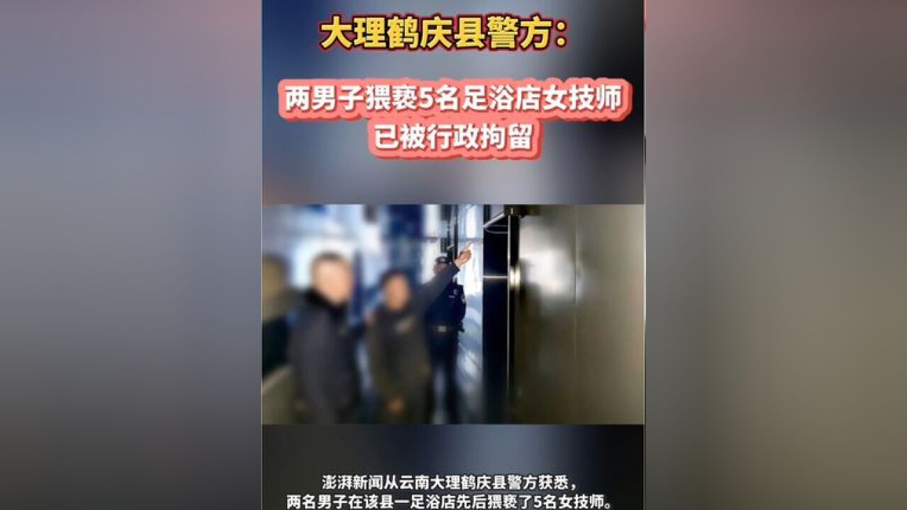 大理鹤庆县警方:两男子猥亵5名足浴店女技师,已被行政拘留