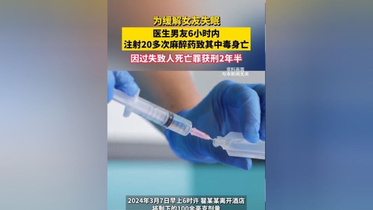 为缓解女友失眠,医生男友6小时内注射20多次麻醉药致其中毒身亡,因过失致人死亡罪获刑2年半