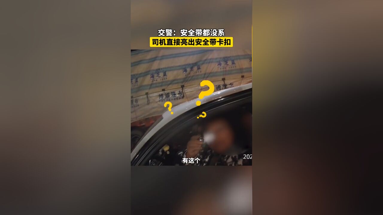 男子开车不系安全带被查,直接对交警亮出卡扣:我有这个