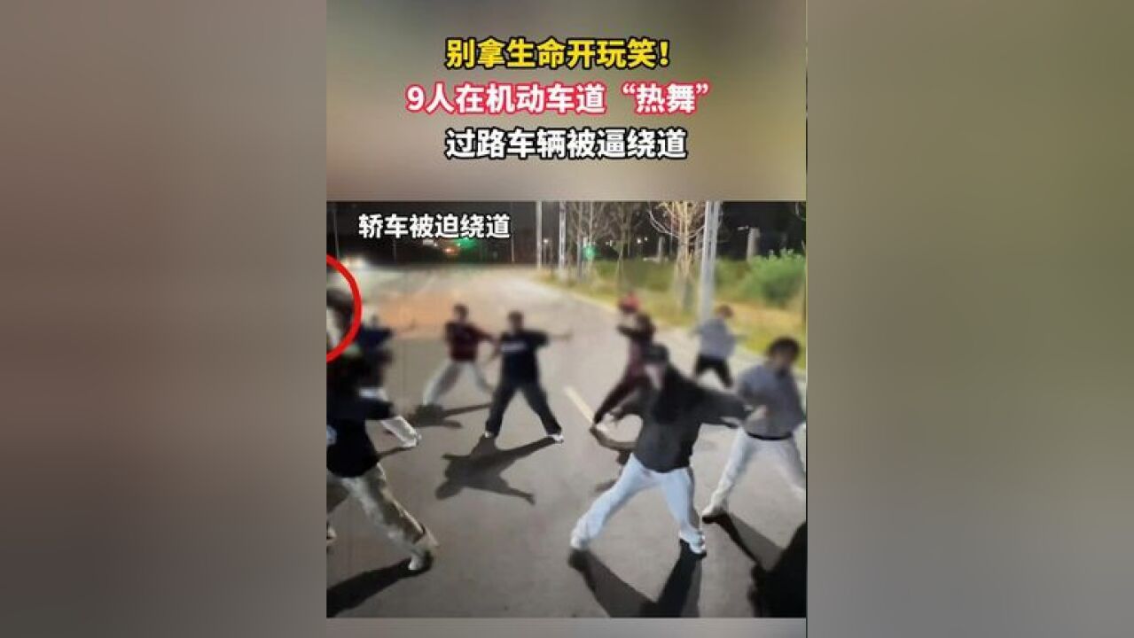 别拿生命开玩笑!9人在机动车道“热舞”,过路车辆被逼绕道