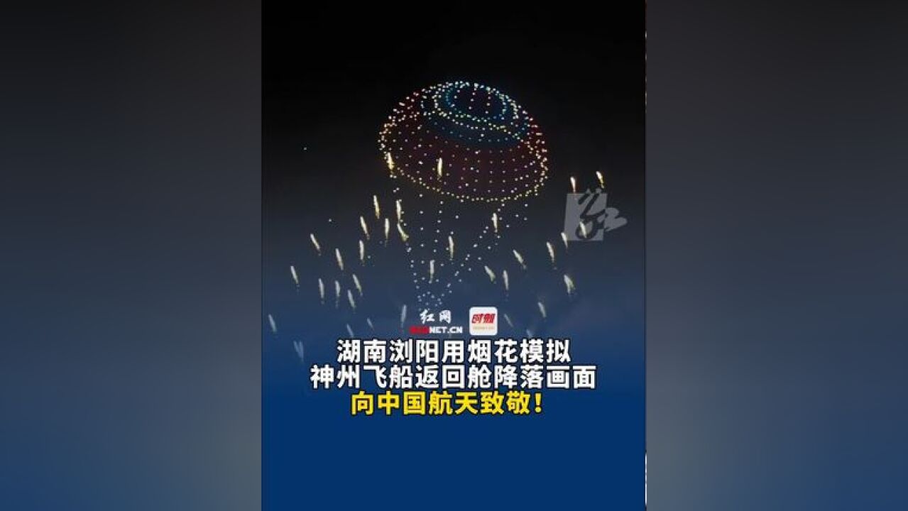 11月23日 湖南浏阳用烟花模拟神州飞船返回舱降落画面,向中国航天致敬!