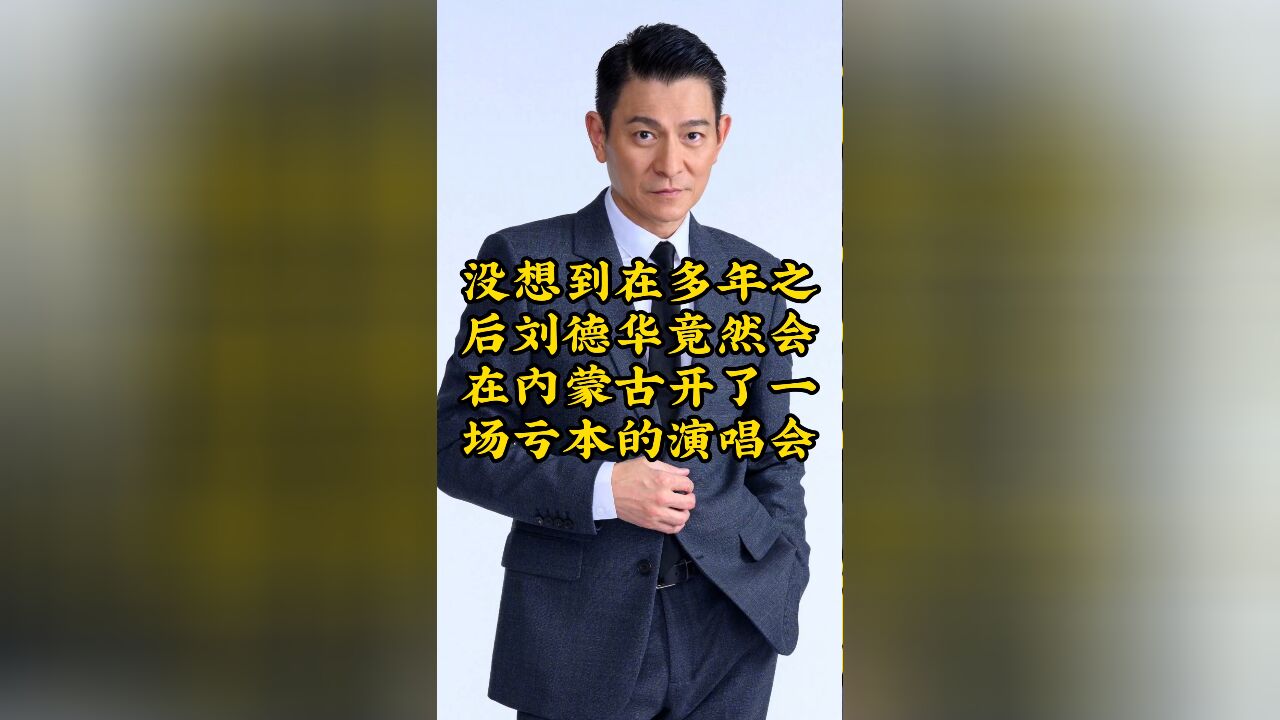 在多年之后,刘德华竟然会在内蒙古开了一场亏本的演唱会