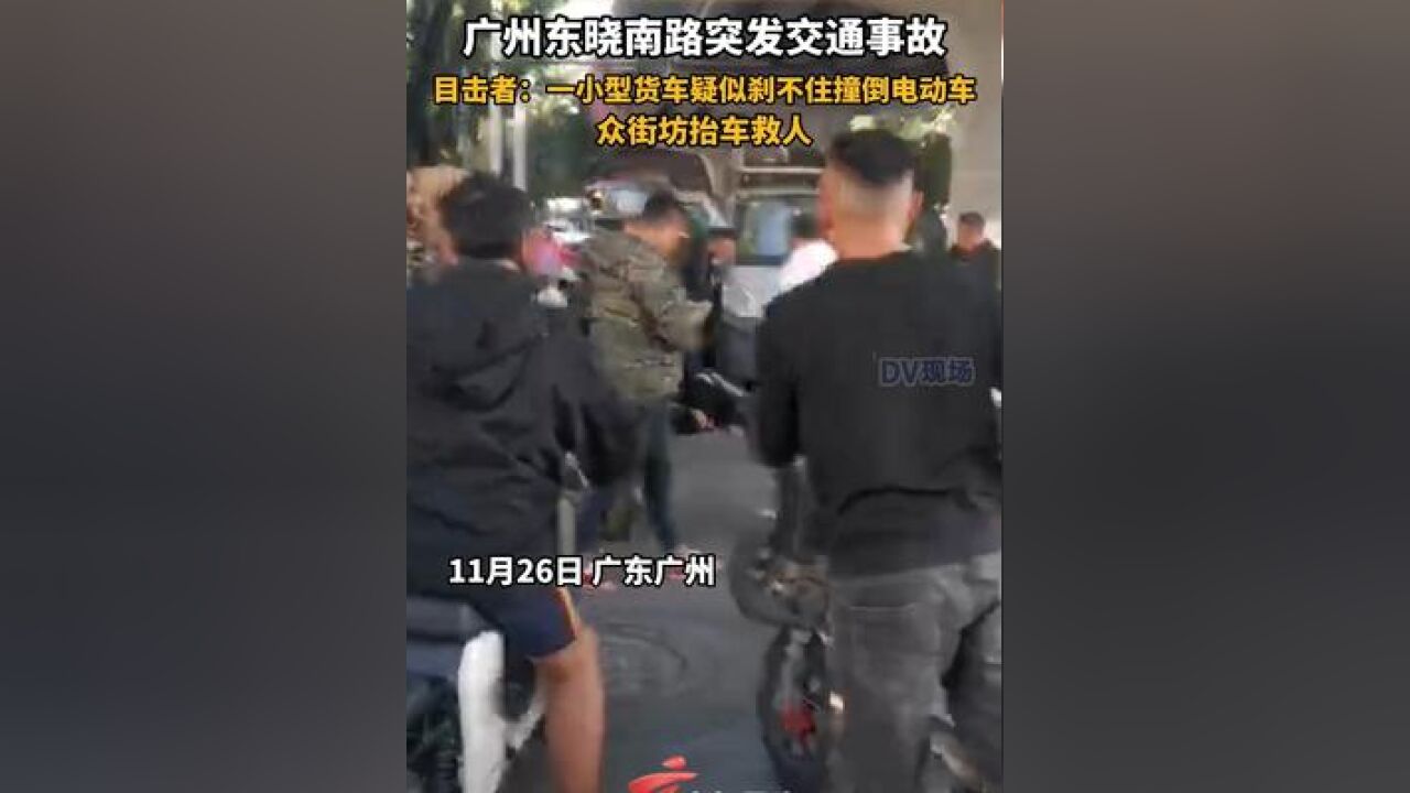 广州东晓南路突发交通事故,目击者:一小型货车疑似刹不住撞倒电动车,众街坊抬车救人