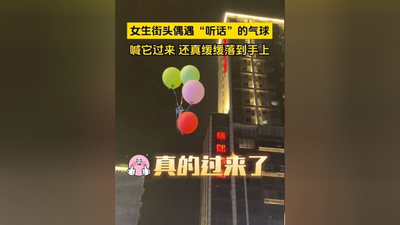 女生街头偶遇“听话”的气球,喊它过来 还真缓缓落到手上