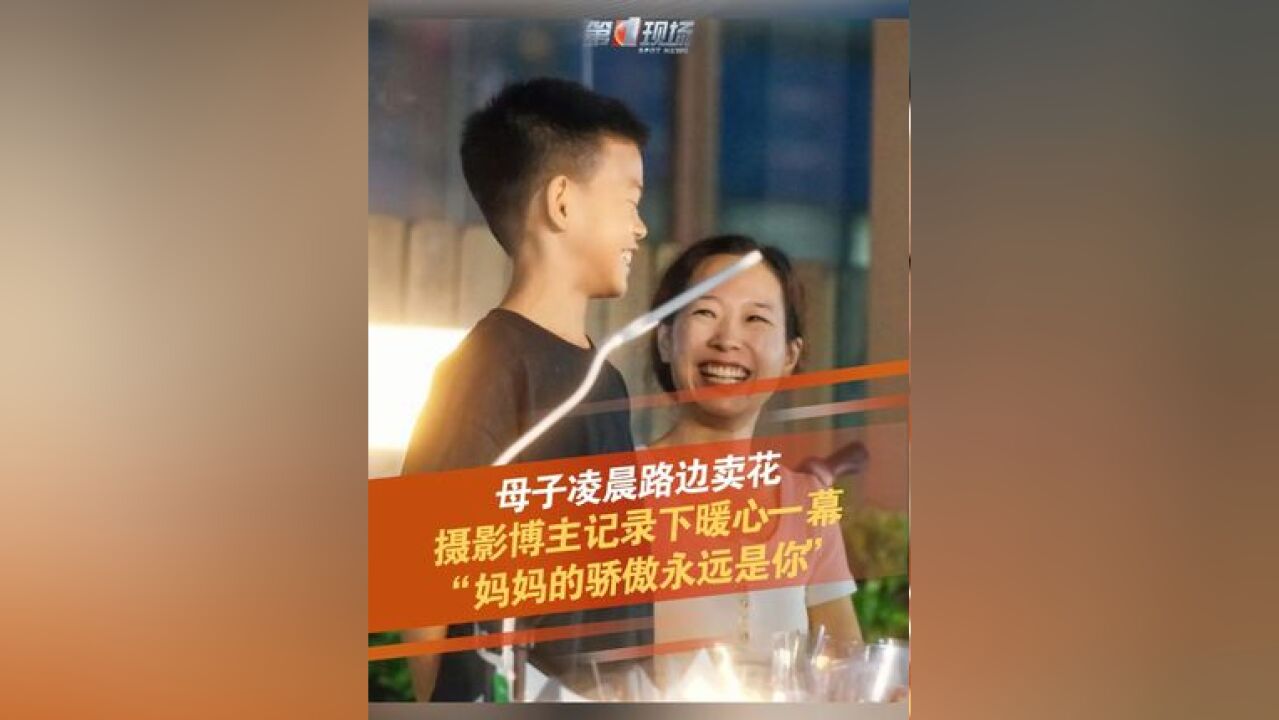 暖心一幕:“母子凌晨路边卖花” 摄影博主拍下温暖一刻 母子凌晨路边卖花,摄影博主记录暖心一幕,“妈妈的骄傲永远是你”,来源: