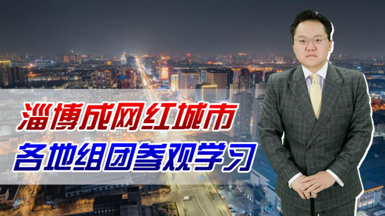 淄博成网红城市!各地组团参观学习,如何能让网红变长红?