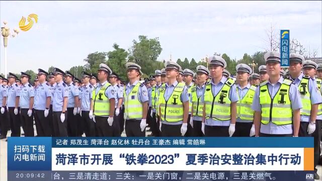 为期四个月!菏泽市启动“铁拳2023”夏季治安整治集中行动