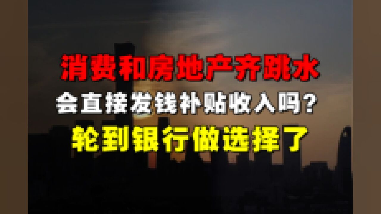 6月消费、房地产再次“跳水”,会直接发钱刺激消费吗?轮到银行做选择了