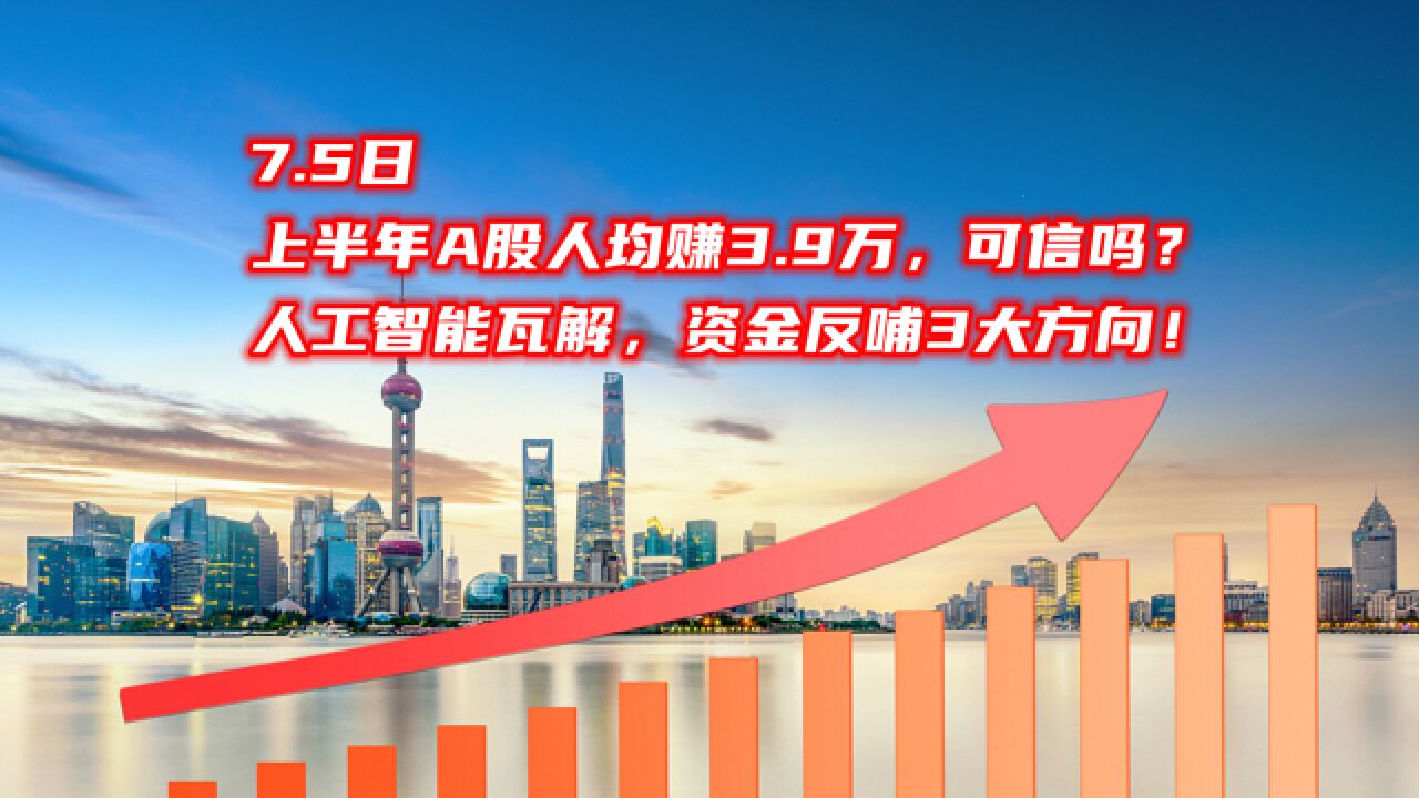 上半年A股人均赚3.9万,可信吗?人工智能瓦解,资金反哺3大方向