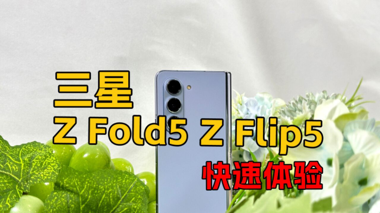 升级无缝铰链,更轻更薄 三星Galaxy Z Flod5和Flip5快速体验