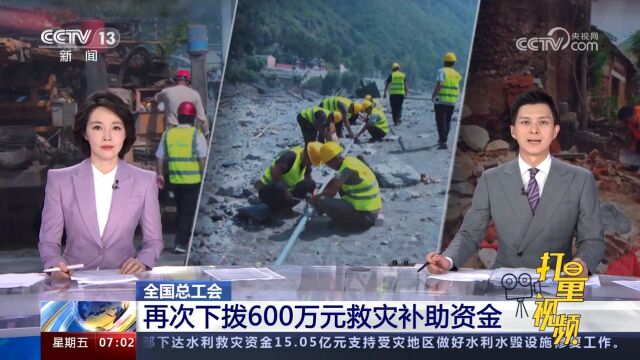 全国总工会再次下拨600万元救灾补助资金