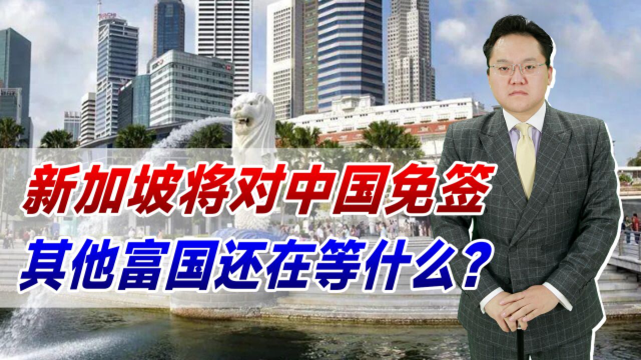 新加坡将对我国免签,人均GDP超我国6倍,其他富国还在等什么?