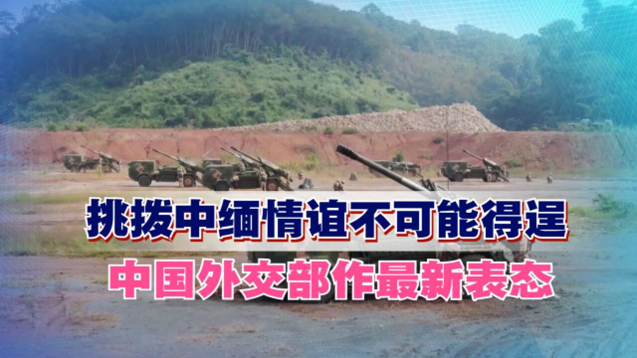 挑拨中缅情谊不可能得逞,中国外交部作最新表态,两国是友好邻邦