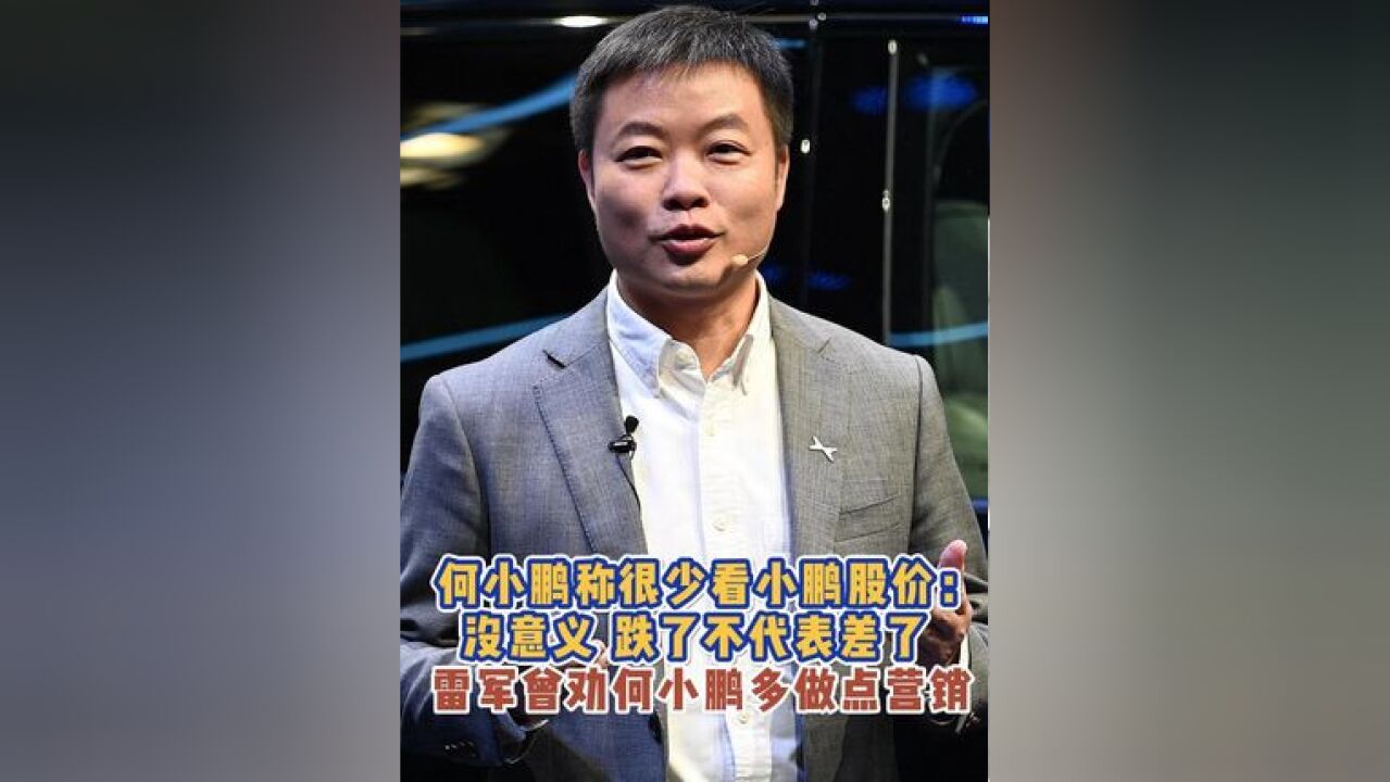 何小鹏称很少看小鹏股价:没意义,跌了不代表差了,雷军曾劝何小鹏多做点营销