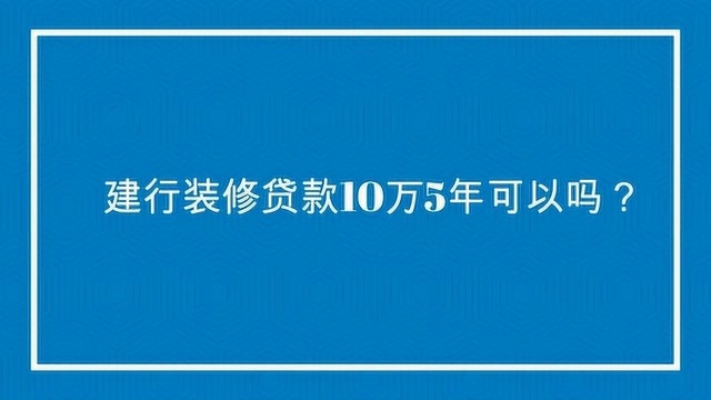 建行装修贷款10万5年可以吗?