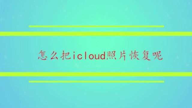 怎么把icloud照片恢复呢