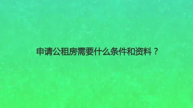 申请公租房需要什么条件和资料?