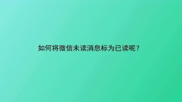 如何将微信未读消息标为已读呢?