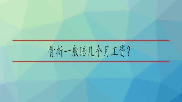 骨折一般赔几个月工资?