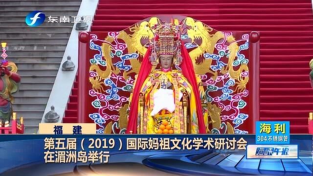 国际妈祖文化学术研讨会在湄洲岛举行,100多名专家与会