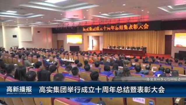 高新播报:高实集团举行成立十周年总结暨表彰大会